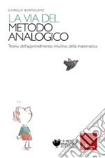 La via del metodo analogico: Teoria dell'apprendimento intuitivo della matematica. E-book. Formato PDF ebook