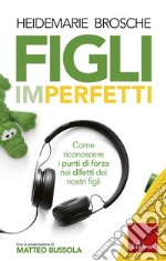 Figli imperfetti: Come riconoscere i punti di forza nei difetti dei nostri figli. E-book. Formato EPUB ebook