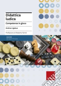 Didattica ludica: Competenze in gioco. E-book. Formato EPUB ebook di Andrea Ligabue