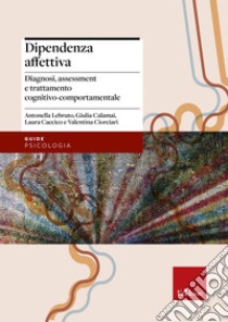 Dipendenza affettiva: Diagnosi, assessment e trattamento cognitivo-comportamentale. E-book. Formato EPUB ebook di Antonella Lebruto