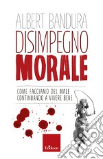 Disimpegno morale: Come facciamo del male continuando a vivere bene. E-book. Formato EPUB ebook