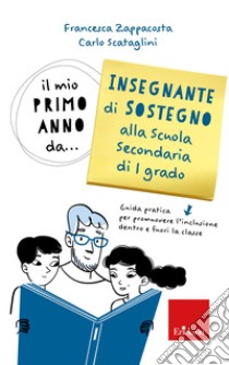 Il mio primo anno da... Insegnante di Sostegno alla Scuola Secondaria di primo grado: Guida pratica per promuovere l’inclusione dentro e fuori la classe. E-book. Formato PDF ebook di Francesca Zappacosta