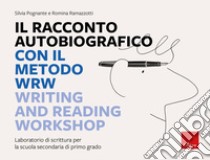 Il racconto autobiografico con il metodo WRW - Writing and Reading Workshop: Laboratorio di scrittura per la scuola secondaria di primo grado. E-book. Formato PDF ebook di Silvia Pognante