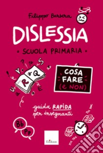 Dislessia - Cosa fare (e non): Guida rapida per insegnanti - Scuola primaria. E-book. Formato PDF ebook di Filippo Barbera