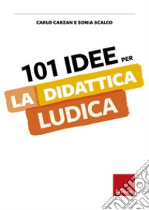 101 idee per la didattica ludica. E-book. Formato PDF ebook di Carlo Carzan