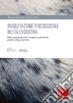 Riabilitazione psicosociale in età evolutiva: Dalla musicoterapia alla co-terapia con gli animali: progetti, setting, esperienze. E-book. Formato PDF ebook