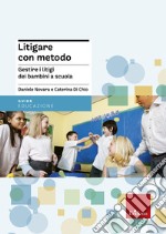 Litigare con metodo: Gestire i litigi dei bambini a scuola. E-book. Formato EPUB ebook