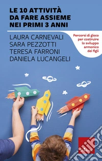 Le 10 attività da fare assieme nei primi 3 anni: Percorsi di gioco per costruire lo sviluppo armonico dei figli. E-book. Formato PDF ebook