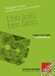 Uno solo, ben fatto: Leggere tra le righe l'autolesionismo. E-book. Formato PDF ebook di Stefano Vicari