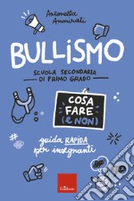 Bullismo - Cosa fare (e non) - Scuola secondaria: Guida rapida per insegnanti - Scuola secondaria di primo grado. E-book. Formato PDF ebook