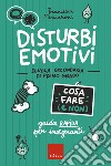 Disturbi emotivi - Cosa fare (e non) - Scuola secondaria: Guida rapida per insegnanti - Scuola secondaria di primo grado. E-book. Formato PDF ebook di Francesca Mencaroni