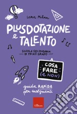 Plusdotazione e talento - Cosa fare (e non): Guida rapida per insegnanti - Scuola secondaria di primo grado. E-book. Formato PDF