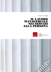 Il lavoro manageriale nei servizi alla persona. E-book. Formato PDF ebook di Francesca Biffi