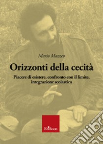 Orizzonti della cecita`: Piacere di esistere, confronto con il limite, integrazione scolastica. E-book. Formato PDF ebook di Mario Mazzeo