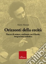 Orizzonti della cecita`: Piacere di esistere, confronto con il limite, integrazione scolastica. E-book. Formato PDF ebook