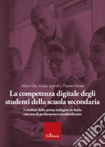 La competenza digitale degli studenti della scuola secondaria: I risultati della prima indagine in Italia con test di performance standardizzato. E-book. Formato PDF ebook di Marco Gui