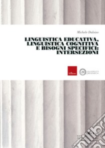 Linguistica Educativa, Linguistica Cognitiva e Bisogni specifici: intersezioni. E-book. Formato PDF ebook di Michele Daloiso