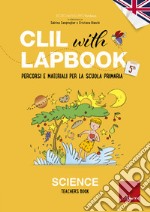 CLIL with LAPBOOK - SCIENCE - Teacher's book - Classe quinta: Percorsi e materiali per la scuola primaria. E-book. Formato PDF ebook