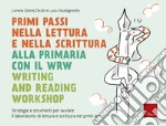 Primi passi nella lettura e scrittura alla primaria con il WRW - Writing and Reading Workshop: Strategie e strumenti per avviare il laboratorio di lettura e scrittura nei primi anni. E-book. Formato PDF ebook