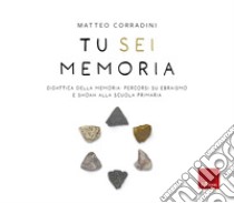 Tu sei memoria: Didattica della memoria: percorsi su ebraismo e Shoah alla scuola primaria. E-book. Formato PDF ebook di Matteo Corradini