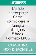 L'affido partecipato: Come coinvolgere la famiglia d'origine. E-book. Formato EPUB