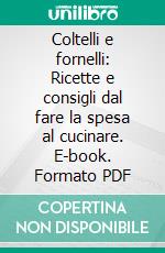 Coltelli e fornelli: Ricette e consigli dal fare la spesa al cucinare. E-book. Formato PDF ebook