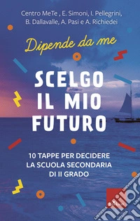 Scelgo il mio futuro: 10 tappe per decidere la scuola secondaria di II grado. E-book. Formato PDF ebook