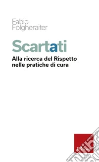 Scartati: Alla ricerca del Rispetto nelle pratiche di cura. E-book. Formato EPUB ebook