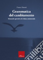 Grammatica del cambiamento: Manuale operativo di clinica esistenziale. E-book. Formato PDF ebook