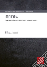 Ore d'aria: Esperienze di Interventi Assistiti con gli Animali in carcere. E-book. Formato PDF ebook