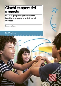 Giochi cooperativi a scuola: Più di 50 proposte per sviluppare la collaborazione e le abilità sociali in classe. E-book. Formato EPUB ebook