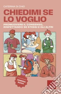 Chiedimi se lo voglio: Promuovere il consenso, rispettando se stessi e gli altri. E-book. Formato PDF ebook