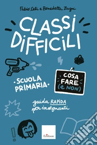 Classi difficili - Cosa fare (e non) - Scuola primaria: Guida rapida per insegnanti - Scuola primaria. E-book. Formato PDF ebook