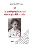 Una grande guerra (la seconda) vista con gli occhi di un bimbo. E-book. Formato Mobipocket ebook di Liomax D'Arrigo