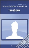 Non credevo di trovarti su Facebook. E-book. Formato Mobipocket ebook di Stefano Pietri