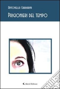 Prigionieri del tempo. E-book. Formato EPUB ebook di Antonella Carrarini