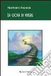 La gioia di vivere. E-book. Formato Mobipocket ebook di Massimiliano Pagliaccia