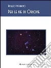 Per le vie di Orione. E-book. Formato Mobipocket ebook di Angelo Imparato