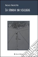 La strada da scegliere. Pensieri, poesie e canzoni. E-book. Formato EPUB ebook