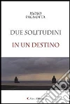 Due solitudini in un destino. E-book. Formato Mobipocket ebook di Paolo Pagnotta