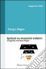 Ipotesi su massimi sistemi (Cognitio mundus fingo). E-book. Formato EPUB ebook