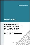 La formazione come strumento di leadership. Il caso Toyota. E-book. Formato Mobipocket ebook di Davide Vallin