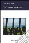 La mia vita in poesia. E-book. Formato Mobipocket ebook