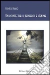 Un ponte tra il pensiero e l'anima. E-book. Formato Mobipocket ebook di Benito Russo