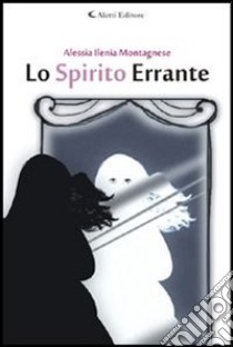 Lo spirito errante. E-book. Formato Mobipocket ebook di Alessia Ilenia Montagnese