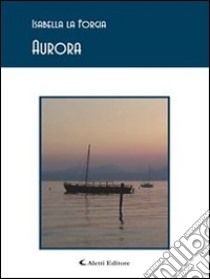 Aurora. E-book. Formato Mobipocket ebook di Isabella La Forgia