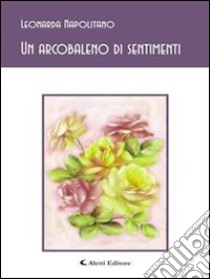 Un arcobaleno di sentimenti. E-book. Formato Mobipocket ebook di Leonarda Napolitano