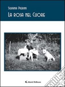 La rosa nel cuore. E-book. Formato EPUB ebook di Silvana Pierini