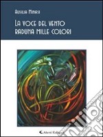 La voce del vento raduna mille colori. E-book. Formato Mobipocket