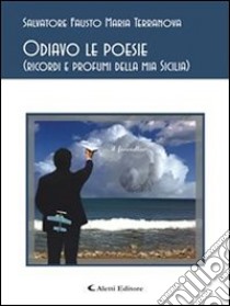 Odiavo le poesie (ricordi e profumi della mia Sicilia). E-book. Formato EPUB ebook di Salvatore Fausto Maria Terranova